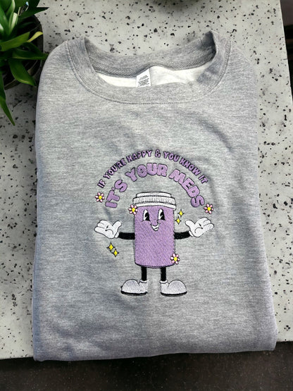 If you're happy and you know it meds embroidered Sweatshirt, funny medication jumper,  sarcastic sweatshirt, medicine bottle Unisex Jumper